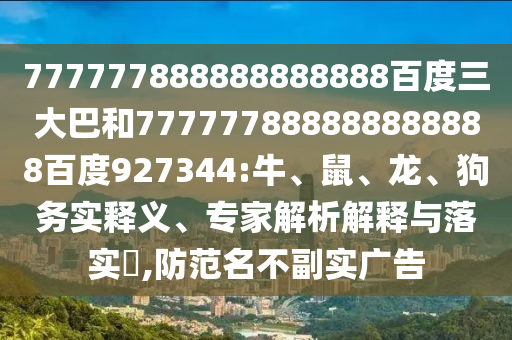 777777888888888888百度三大巴和777777888888888888百度927344:牛、鼠、龍、狗務(wù)實(shí)釋義、專家解析解釋與落實(shí)?,防范名不副實(shí)廣告