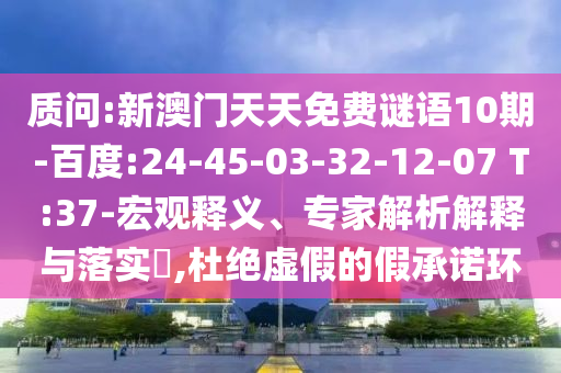 質(zhì)問:新澳門天天免費謎語10期-百度:24-45-03-32-12-07 T:37-宏觀釋義、專家解析解釋與落實?,杜絕虛假的假承諾環(huán)
