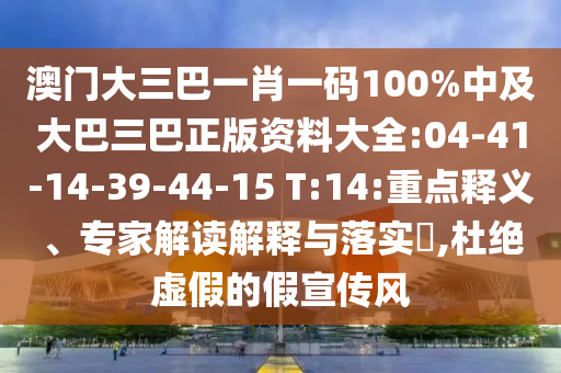 澳門(mén)大三巴一肖一碼100%中及大巴三巴正版資料大全:04-41-14-39-44-15 T:14:重點(diǎn)釋義、專(zhuān)家解讀解釋與落實(shí)?,杜絕虛假的假宣傳風(fēng)